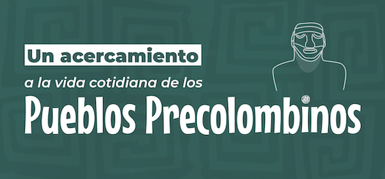 Un acercamiento a la vida cotidiana de los pueblos precolombinos 