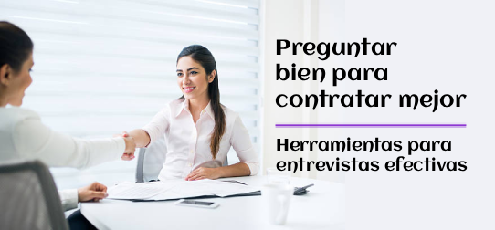 Preguntar bien, para contratar mejor. Herramientas para entrevistas efectivas